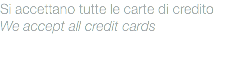 Si accettano tutte le carte di credito
We accept all credit cards